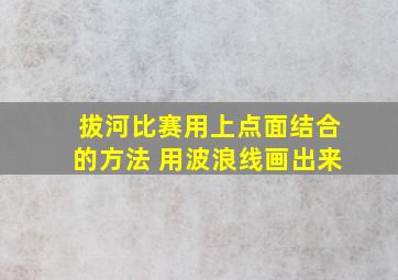 拔河比赛用上点面结合的方法 用波浪线画出来